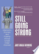 Still going strong : memoirs, stories, and poems about great older women / Janet Amalia Weinberg, editor.