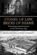 Stones of law, bricks of shame : narrating imprisonment in the Victorian age /