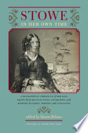 Stowe in her own time : a biographical chronicle of her life, drawn from recollections, interviews, and memoirs by family, friends, and associates / edited by Susan Belasco.