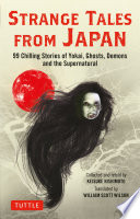 Strange Tales from Japan : 99 Chilling Stories of Yokai, Ghosts, Demons and the Supernatural /