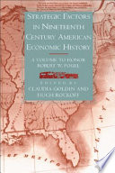 Strategic factors in nineteenth century American economic history : a volume to honor Robert W. Fogel /