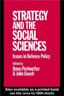 Strategy and the social sciences : issues in defence policy / edited by Amos Perlmutter and John Gooch.