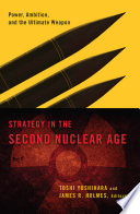 Strategy in the second nuclear age power, ambition, and the ultimate weapon / Toshi Yoshihara and James R. Holmes, editors.