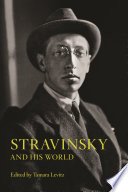 Stravinsky and his world edited by Tamara Levitz.