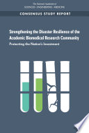 Strengthening the disaster resilience of the academic biomedical research community : protecting the nation's investment /