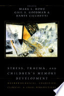 Stress, trauma, and children's memory development : neurobiological, cognitive, clinical, and legal perspectives / edited by Mark L. Howe, Gail S. Goodman, and Dante Cicchetti.