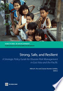 Strong, safe, and resilient : a strategic policy guide for disaster risk management in East Asia and the Pacific /