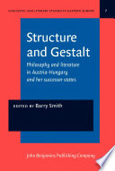 Structure and gestalt philosophy and literature in Austria-Hungary and her successor states /