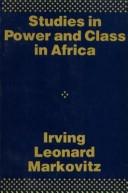 Studies in power and class in Africa / edited by Irving Leonard Markovitz.