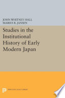 Studies in the institutional history of early modern Japan / edited by John W. Hall and Marius B. Jansen ; with an introduction by Joseph R. Strayer ; contributors Harumi Befu [and nine others].
