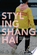 Styling Shanghai / edited by Christopher Breward and Juliette MacDonald