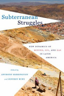 Subterranean struggles new dynamics of mining, oil, and gas in Latin America /