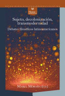 Sujeto, decolonizacion, transmodernidad : debates filosoficos latinoamericanos /