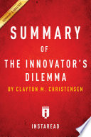 Summary of the Innovator's dilemma : when new technologies cause great firms to fail by Clayton M. Christensen. Summary & analysis.