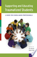 Supporting and educating traumatized students : a guide for school-based professionals /
