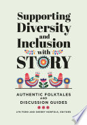 Supporting diversity and inclusion with story : authentic folktales and discussion guides / Lyn Ford and Sherry Norfolk, editors.