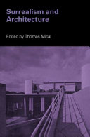 Surrealism and architecture / edited by Thomas Mical.