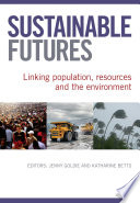 Sustainable futures : linking population, resources and the environment / editors, Jenny Goldie and Katharine Betts.