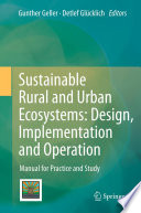 Sustainable rural and urban ecosystems : design, implementation and operation : manual for practice and study / Gunther Geller, Detlef Glücklich, editors ; A. Otte [and others], contributors.