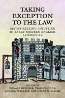 Taking exception to the law : materializing injustice in early modern English literature / edited by Donald Beecher, [and three others].