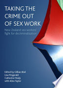 Taking the crime out of sex work : New Zealand sex workers' fight for decriminalisation /