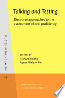 Talking and testing : discourse approaches to the assessment of oral proficiency / [edited by] Richard Young, Agnes Weiyun He.