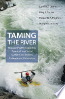 Taming the river : negotiating the academic, financial, and social currents in selective colleges and universities / Camille Z. Charles [and others] ; with assistance from Gniesha Dinwiddie, Brooke Cunningham.