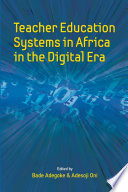 Teacher education systems in Africa in the digital era / edited by Bade Adegoke and Adesoji Oni.