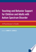 Teaching and behavior support for children and adults with autism spectrum disorder : a practitioner's guide /