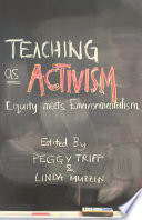 Teaching as activism : equity meets environmentalism / edited by Peggy Tripp and Linda Muzzin.