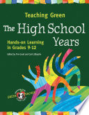 Teaching green : the high school years : hands-on learning in grades 9-12 /