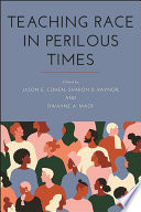 Teaching race in perilous times / [edited by] Jason E. Cohen, Sharon D. Raynor, and Dwayne A. Mack.