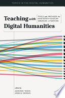 Teaching with digital humanities : tools and methods for nineteenth-century American literature / edited by Jennifer Travis and Jessica DeSpain.