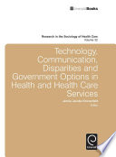 Technology, communication, disparities and government options in health and health care services / edited by Jennie Jacobs Kronenfeld ; contributors Kelly Bergstrand [and thirty three others].