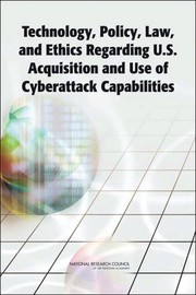 Technology, policy, law, and ethics regarding U.S. acquisition and use of cyberattack capabilities