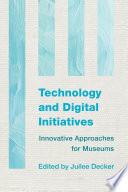 Technology and digital initiatives : innovative approaches for museums /