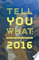 Tell you what : great New Zealand nonfiction 2016 / edited by Susanna Andrew & Jolisa Gracewood.
