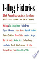 Telling histories : black women historians in the ivory tower / edited by Deborah Gray White.