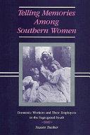 Telling memories among southern women : domestic workers and their employers in the segregated South / [edited by] Susan Tucker.