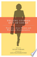 Telling stories out of court : narratives about women and workplace discrimination / edited by Ruth O'Brien ; foreword by Liza Featherstone.