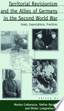 Territorial revisionism and the allies of Germany in the Second World War goals, expectations, practices /