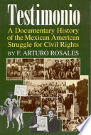 Testimonio : a documentary history of the Mexican American struggle for civil rights / edited by F. Arturo Rosales.