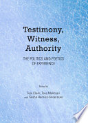 Testimony, witness, authority : the politics and poetics of experience / edited by Tom Clark, Tara Mokhtari and Sasha Henriss-Anderssen.