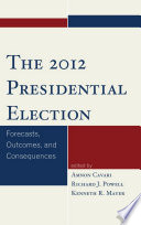 The 2012 presidential election : forecasts, outcomes, and consequences / edited by Amnon Cavari, Richard Powell, and Kenneth Mayer.