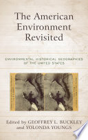 The American environment revisited : environmental historical geographies of the United States / edited by Geoffrey L. Buckley and Yolonda Youngs.