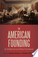 The American founding : its intellectual and moral framework / edited by Daniel N. Robinson and Richard N. Williams.