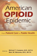 The American opioid epidemic : from patient care to public health /