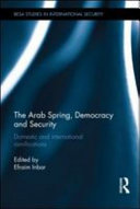 The Arab Spring, democracy and security domestic and international ramifications / edited by Efraim Inbar.