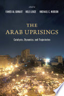 The Arab uprisings : catalysts, dynamics, and trajectories / edited by Fahed Al-Sumait, Nele Lenze, and Michael C. Hudson.