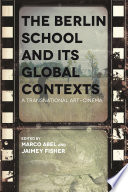The Berlin School and its global contexts : a transnational art cinema / edited by Marco Abel and Jaimey Fisher.